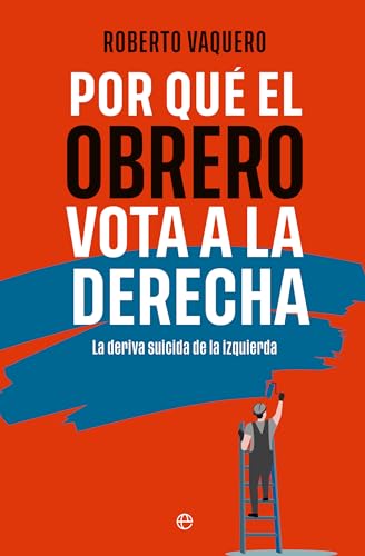 Portada de Por qué el obrero vota a la derecha: La deriva suicida de la izquierda, de Roberto Vaquero