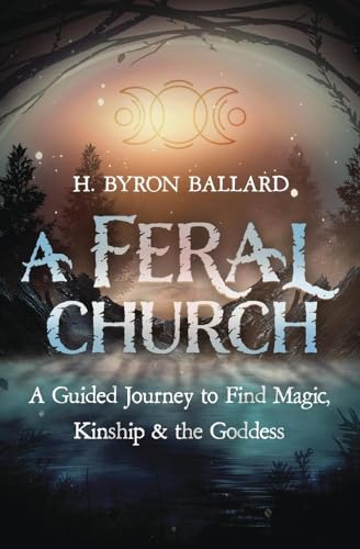 A Feral Church: A Guided Journey to Find Magic, Kinship, and the Goddess (Paperback)