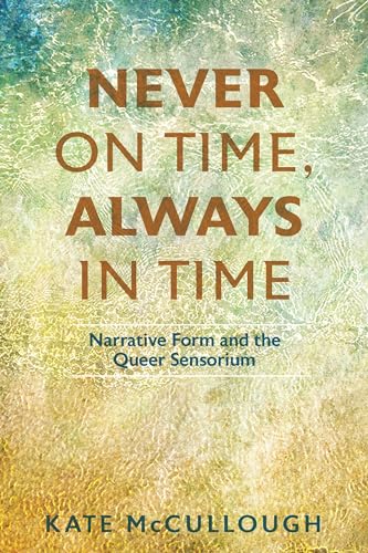 Never on Time, Always in Time: Narrative Form and the Queer Sensorium (Theory and Interpretation of Narrative)