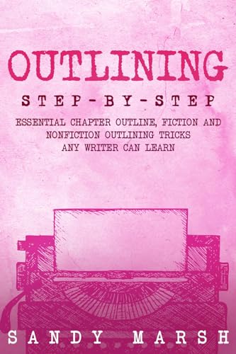 Outlining: Step-by-Step | Essential Chapter Outline, Fiction and Nonfiction Outlining Tricks Any Writer Can Learn (Writing Book 2)