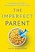 The Imperfect Parent: A Nonjudgmental Guide to Raising Children in the Modern World