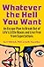 Whatever the Hell You Want: An Escape Plan to Break Out of Life's Little Boxes and Live Free from Expectations