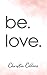 be. love.