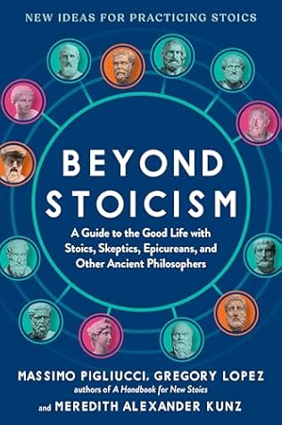 Beyond Stoicism: A Guide to the Good Life with Stoics, Skeptics, Epicureans, and Other Ancient Philosophers