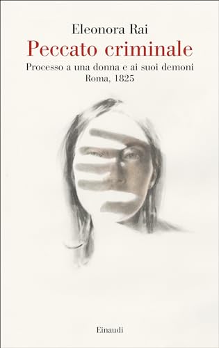 Peccato criminale. Processo a una donna e ai suoi demoni Roma, 1825 (Kindle Edition)