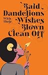 Bald Dandelions With Their Wishes Blown Clean Off by Mona Liban