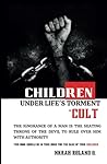 CHILDREN UNDER LIFE'S TORMENT: CULT: THE IGNORANCE OF A MAN IS THE SEATING THRONE OF THE DEVIL TO RULE OVER HIM WITH AUTHORITY