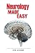 Neurology Made Easy: An Easy To Read Guide On The Foundations Of Neurology