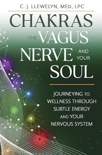 Chakras, the Vagus Nerve, and Your Soul: Journeying to Wellness Through Subtle Energy and Your Nervous System (Chakras and the Vagus Nerve Book 2)