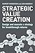 Strategic Value Creation: Design and Execute a Strategy for Breakthrough Returns
