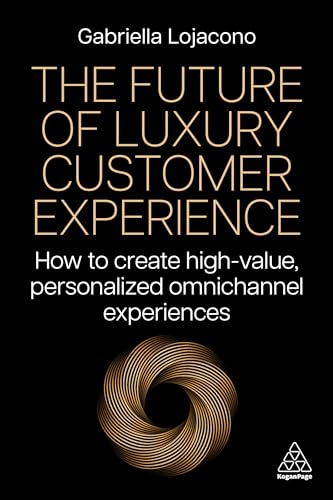 The Future of Luxury Customer Experience: How to Create High-Value, Personalized Omnichannel Experiences (Kindle Edition)