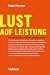 Lust auf Leistung: Wie wir ...
