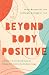Beyond Body Positive: A Mother's Science-Based Guide for Helping Girls Build a Healthy Body Image (APA LifeTools Series)