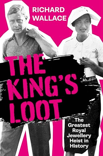 The King's Loot: The Greatest Royal Jewellery Heist in History (Kindle Edition)