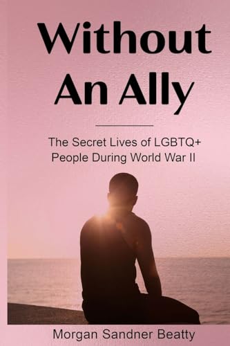 Without an Ally: The Secret Lives of LGBTQ+ People in During World War II (Paperback)