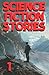 Science Fiction Stories 1: A collection of riveting science fiction tales that will transport you to other worlds, exploring the far reaches of human imagination. (Science Fiction Stories Collection)