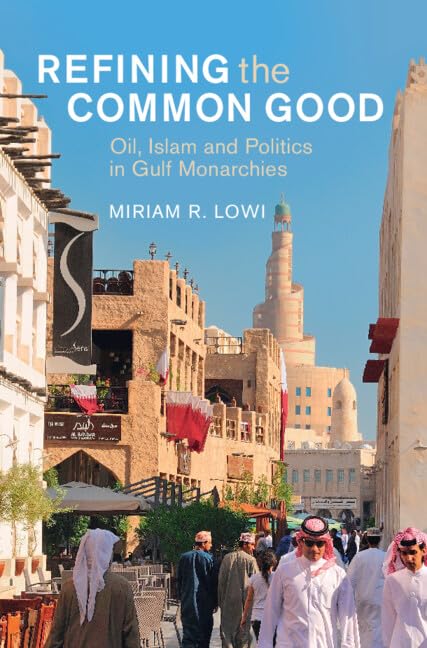 Refining the Common Good: Oil, Islam and Politics in Gulf Monarchies (Cambridge Middle East Studies)