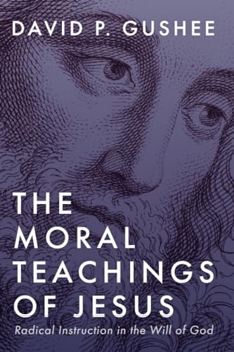 The Moral Teachings of Jesus: Radical Instruction in the Will of God (Paperback)