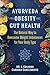 Ayurveda for Obesity and Gut Health: The Natural Way to Overcome Weight Imbalances for Your Body Type