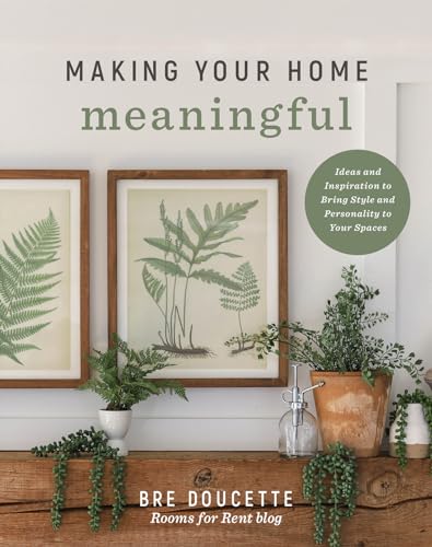Making Your Home Meaningful: Ideas and Inspiration to Bring Style and Personality to Your Spaces (Paperback)