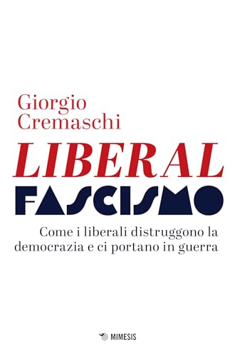 Liberalfascismo: Come i liberali distruggono la democrazia e ci portano in guerra (Italian Edition)