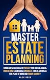 MASTER ESTATE PLANNING: TOOLS AND STRATEGIES TO PROTECT YOUR DIGITAL ASSETS, UNDERSTAND STATE LAWS, & NAVIGATE TRUSTS AND WILLS FOR PEACE OF MIND AND ... (NAVIGATING ESTATE PLANNING SERIES Book 1)