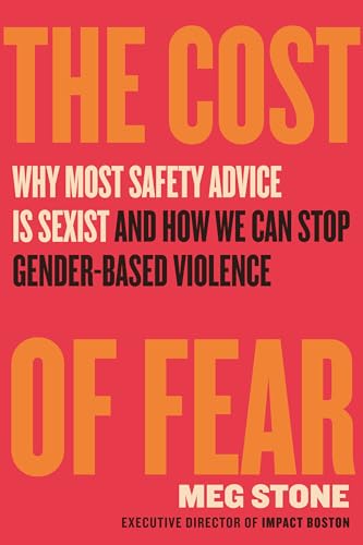 The Cost of Fear: Why Most Safety Advice Is Sexist and How We Can Stop Gender-Based Violence (Hardcover)