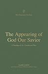 The Appearing of God Our Savior: A Theology of 1 and 2 Timothy and Titus (New Testament Theology)