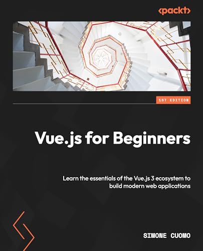 Vue.js 3 for Beginners: Learn the essentials of Vue.js 3 and its ecosystem to build modern web applications (Kindle Edition)