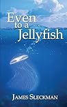 Even to a Jellyfish