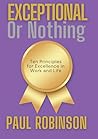 Exceptional Or Nothing: Ten Principles for Excellence in Work and Life