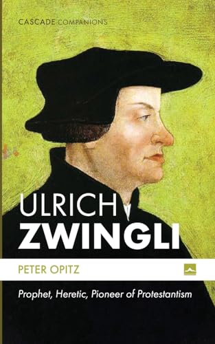 Ulrich Zwingli: Prophet, Heretic, Pioneer of Protestantism (Cascade Companions)