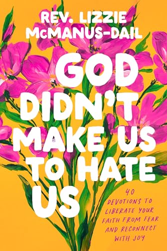 God Didn't Make Us to Hate Us: 40 Devotions to Liberate Your Faith from Fear and Reconnect with Joy (Kindle Edition)