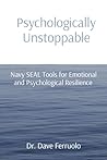 Psychologically Unstoppable: Navy SEAL Tools for Emotional and Psychological Resilience Psychologically Unstoppable: Navy SEAL Tools for Emotional and Psychological Resilience