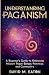 Understanding Paganism A Beginner's Guide to Embracing Modern... by David M. Eaton