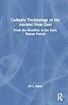 Culinary Technology of the Ancient Near East: From the Neolithic to the Early Roman Period