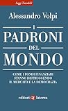 I padroni del mondo: Come i fondi finanziari stanno distruggendo il mercato e la democrazia (Italian Edition)