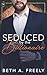 Seduced By The Billionaire by Beth A Freely