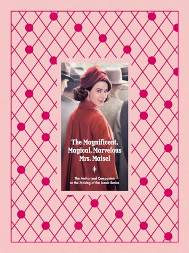 The Magnificent, Magical, Marvelous Mrs. Maisel: The Authorized Companion to the Making of the Iconic Series (Kindle Edition)