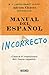 Manual del español incorrecto / A Manual of Incorrect Spanish (Spanish Edition)