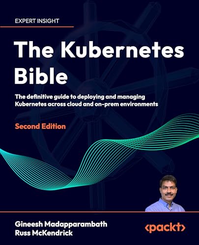 The Kubernetes Bible: The definitive guide to deploying and managing Kubernetes across cloud and on-prem environments (Kindle Edition)