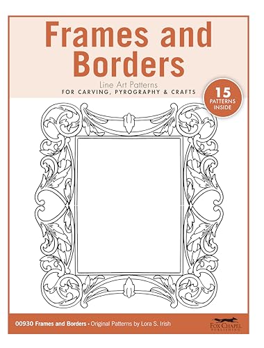 Frames and Borders Line Art Patterns for Carving, Pyrography & Crafts (Fox Chapel Publishing) 15 Original Designs by Lora Irish Featuring Floral, Heart, Wheat, and Nature-Inspired Designs