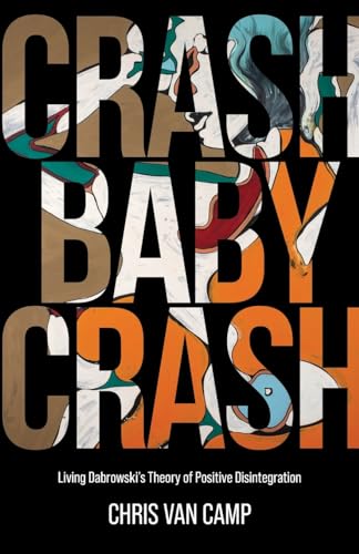 Crash Baby Crash: Living Dabrowski's Theory of Positive Disintegration (Paperback)