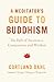 A Meditator's Guide to Buddhism: The Path of Awareness, Compassion, and Wisdom