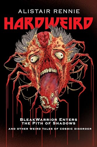 Hardweird: Bleakwarrior Enters the Pith of Shadows and Other Tales of Cosmic Disorder (Kindle Edition)