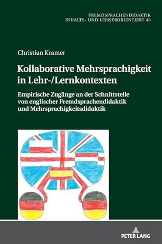 Kollaborative Mehrsprachigkeit in Lehr-/Lernkontexten: Empirische Zugänge an der Schnittstelle von englischer Fremdsprachendidaktik und ... and learner-oriented, 43) (German Edition)