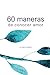 60 maneras de conocer amor:...