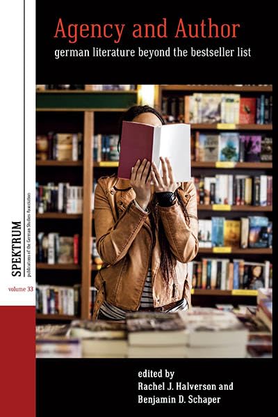 Agency and Author: German Literature Beyond the Bestseller List (Spektrum: Publications of the German Studies Association, 33)
