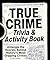 True Crime Trivia & Activity Book: Untangle the Secrets Behind History's Most Gripping Crimes