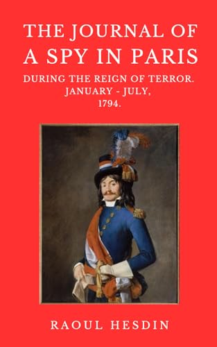 THE JOURNAL OF A SPY IN PARIS: DURING THE REIGN OF TERROR, JANUARY - JULY, 1794. (Paperback)